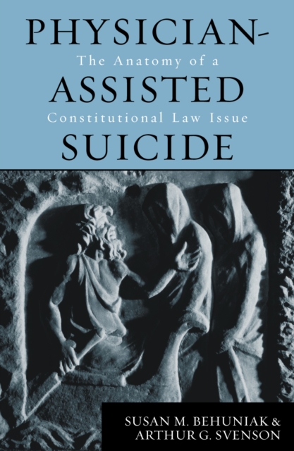 Physician-Assisted Suicide : The Anatomy of a Constitutional Law Issue, Hardback Book