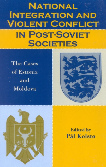 National Integration and Violent Conflict in Post-Soviet Societies : The Cases of Estonia and Moldova, Paperback / softback Book