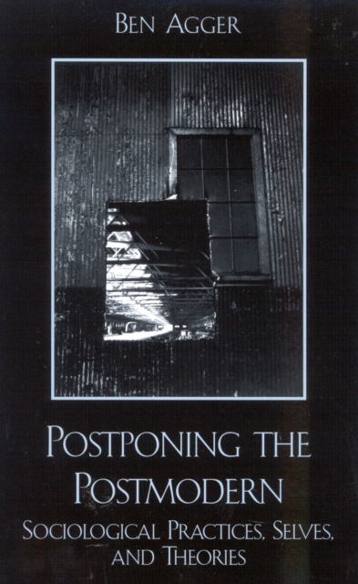 Postponing the Postmodern : Sociological Practices, Selves, and Theories, Paperback / softback Book