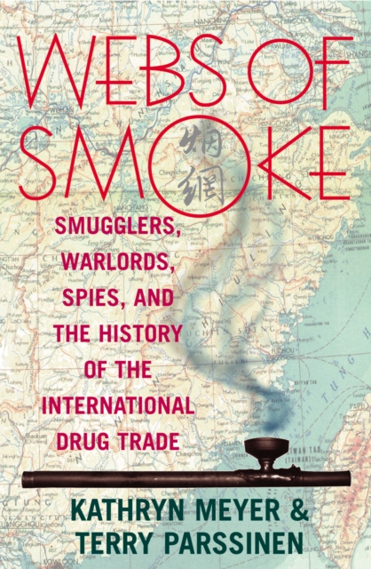 Webs of Smoke : Smugglers, Warlords, Spies, and the History of the International Drug Trade, Paperback / softback Book