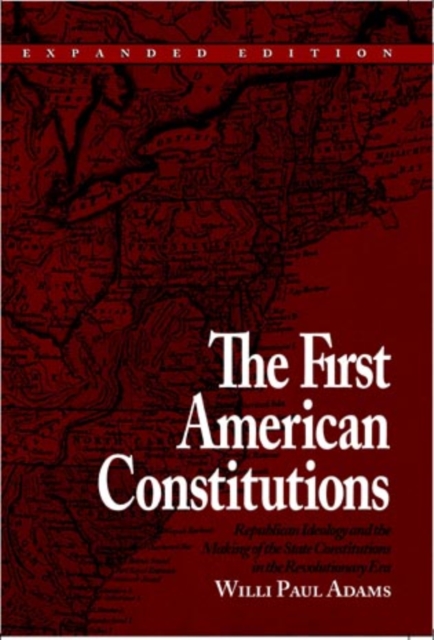 The First American Constitutions : Republican Ideology and the Making of the State Constitutions in the Revolutionary Era, Hardback Book