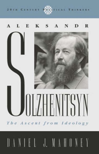 Aleksandr Solzhenitsyn : The Ascent from Ideology, Hardback Book