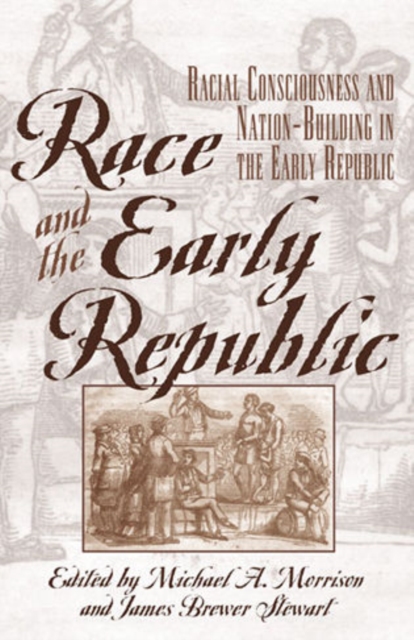 Race and the Early Republic : Racial Consciousness and Nation-Building in the Early Republic, Hardback Book