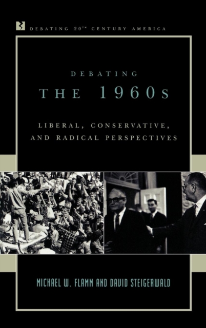 Debating the 1960s : Liberal, Conservative, and Radical Perspectives, Hardback Book