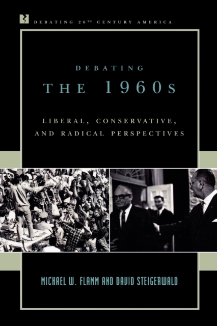 Debating the 1960s : Liberal, Conservative, and Radical Perspectives, Paperback / softback Book