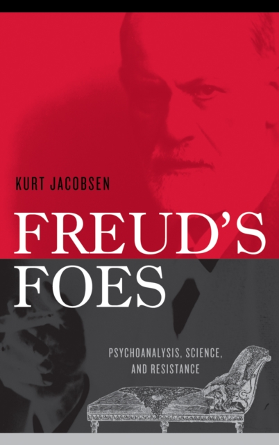 Freud's Foes : Psychoanalysis, Science, and Resistance, Hardback Book