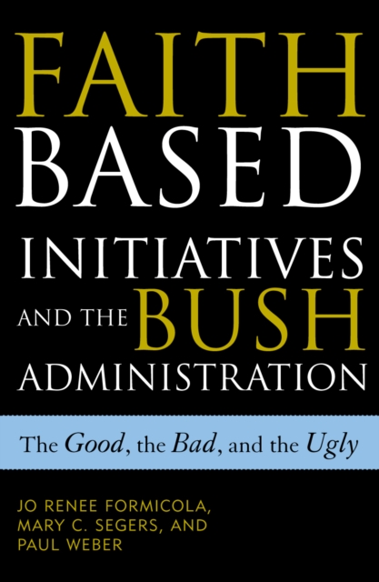 Faith-Based Initiatives and the Bush Administration : The Good, the Bad, and the Ugly, Paperback / softback Book