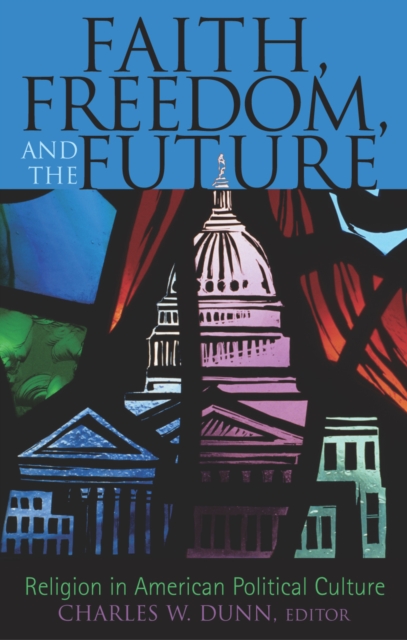 Faith, Freedom, and the Future : Religion in American Political Culture, Hardback Book
