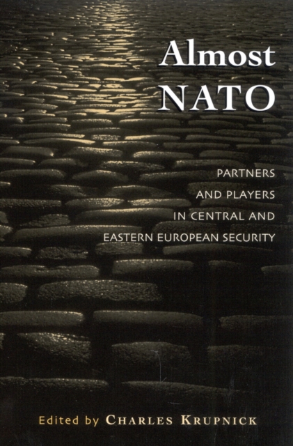 Almost NATO : Partners and Players in Central and Eastern European Security, Hardback Book
