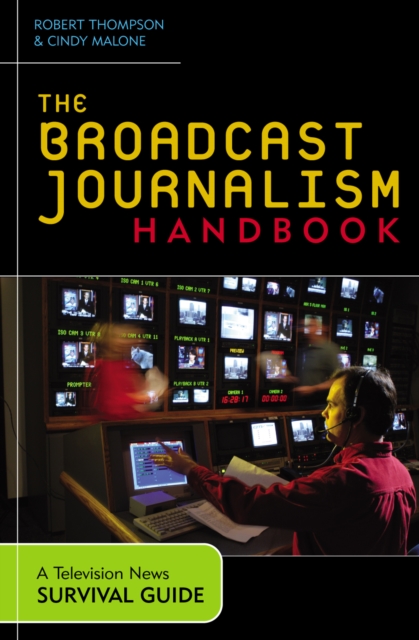 The Broadcast Journalism Handbook : A Television News Survival Guide, Paperback / softback Book