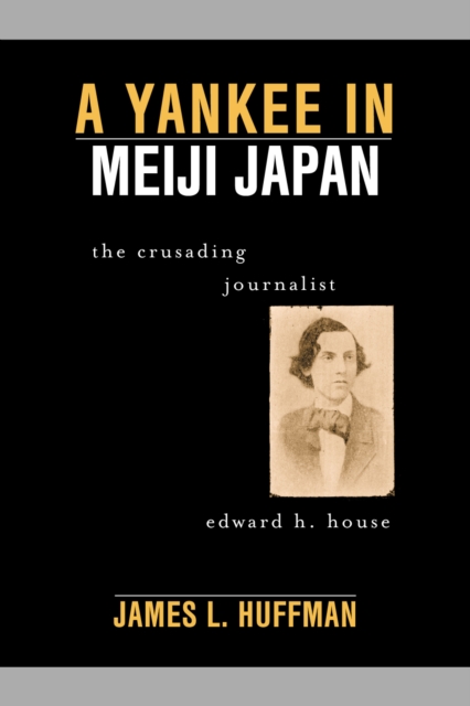 A Yankee in Meiji Japan : The Crusading Journalist Edward H. House, Hardback Book