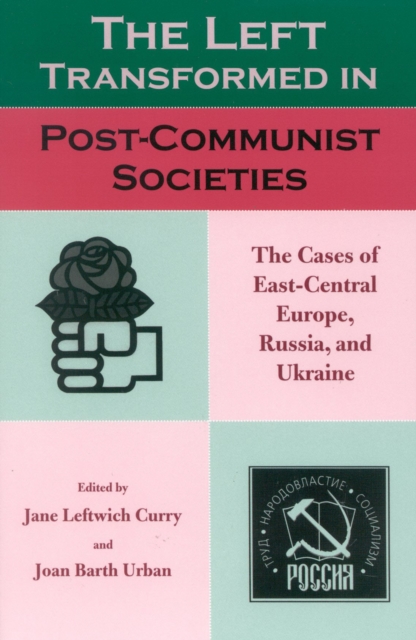 The Left Transformed in Post-Communist Societies : The Cases of East-Central Europe, Russia, and Ukraine, Paperback / softback Book