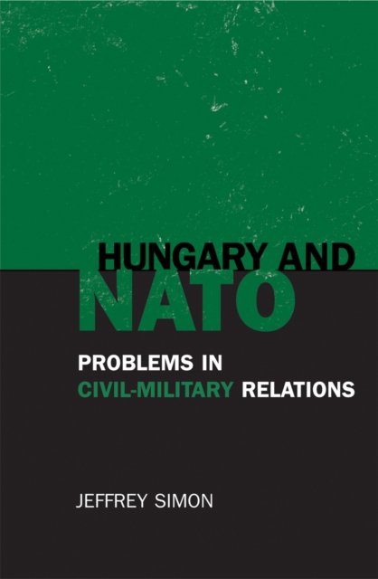 Hungary and NATO : Problems in Civil-Military Relations, Hardback Book