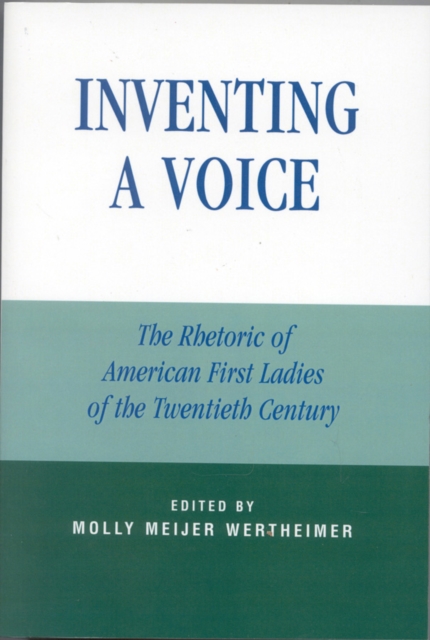 Inventing a Voice : The Rhetoric of American First Ladies of the Twentieth Century, Hardback Book