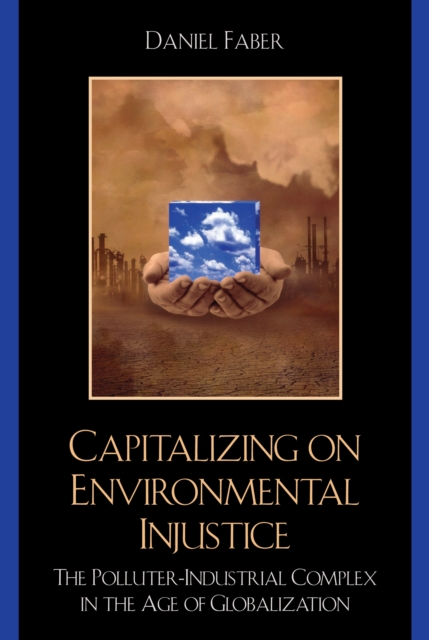 Capitalizing on Environmental Injustice : The Polluter-Industrial Complex in the Age of Globalization, Hardback Book