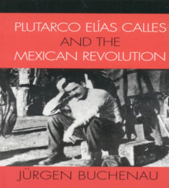 Plutarco Elias Calles and the Mexican Revolution, Hardback Book