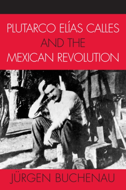 Plutarco Elias Calles and the Mexican Revolution, Paperback / softback Book