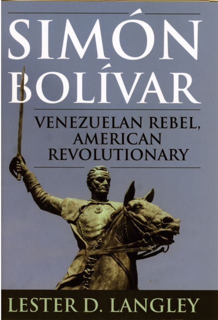 Simon Bolivar : Venezuelan Rebel, American Revolutionary, Hardback Book