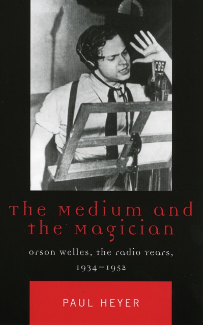 The Medium and the Magician : Orson Welles, the Radio Years, 1934-1952, Paperback / softback Book