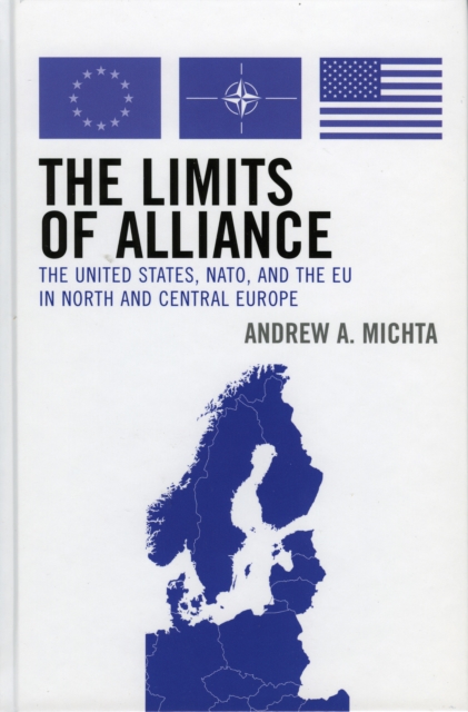 The Limits of Alliance : The United States, NATO, and the EU in North and Central Europe, Hardback Book