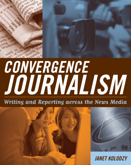 Convergence Journalism : Writing and Reporting across the News Media, Paperback / softback Book