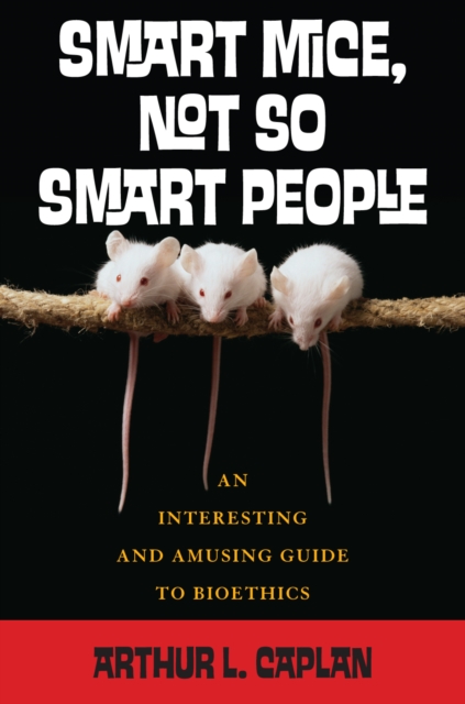 Smart Mice, Not-So-Smart People : An Interesting and Amusing Guide to Bioethics, Paperback / softback Book