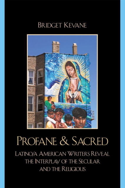 Profane & Sacred : Latino/a American Writers Reveal the Interplay of the Secular and the Religious, Paperback / softback Book