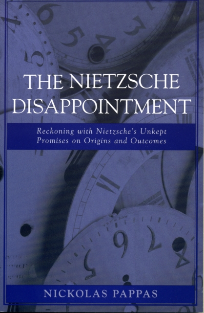 The Nietzsche Disappointment : Reckoning with Nietzsche's Unkept Promises on Origins and Outcomes, Paperback / softback Book