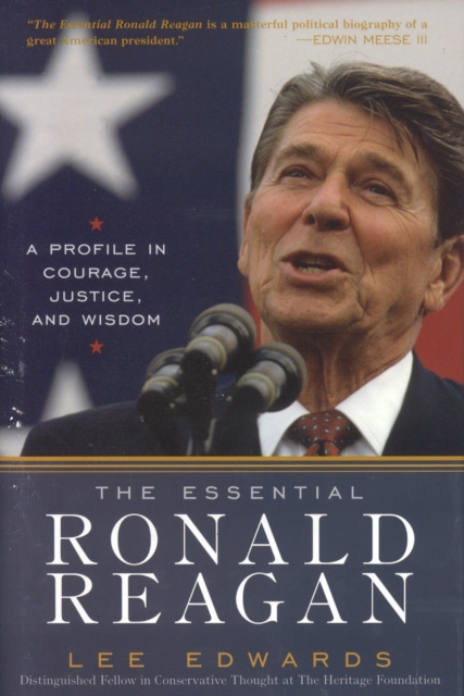 The Essential Ronald Reagan : A Profile in Courage, Justice, and Wisdom, Hardback Book