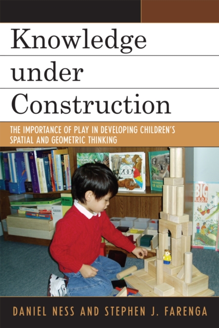 Knowledge under Construction : The Importance of Play in Developing Children's Spatial and Geometric Thinking, Hardback Book