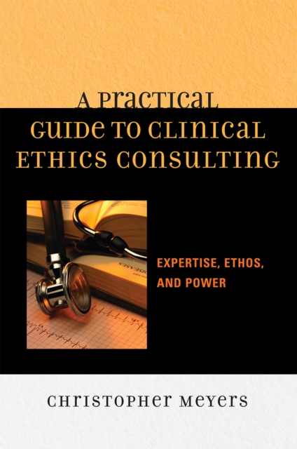 A Practical Guide to Clinical Ethics Consulting : Expertise, Ethos and Power, Hardback Book