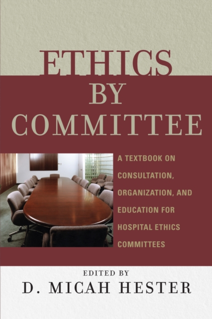Ethics by Committee : A Textbook on Consultation, Organization, and Education for Hospital Ethics Committees, Hardback Book