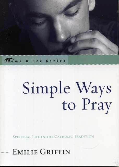 Simple Ways to Pray : Spiritual Life in the Catholic Tradition, Paperback / softback Book