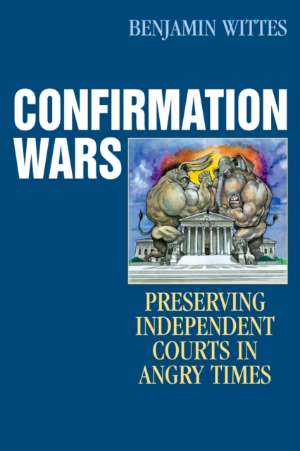 Confirmation Wars : Preserving Independent Courts in Angry Times, Hardback Book