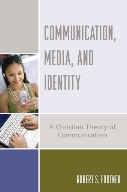Communication, Media, and Identity : A Christian Theory of Communication, Paperback / softback Book
