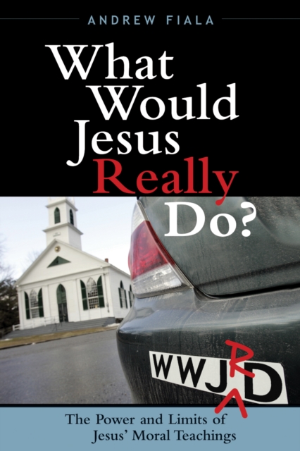 What Would Jesus Really Do? : The Power & Limits of Jesus' Moral Teachings, Hardback Book