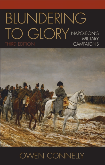 Blundering to Glory : Napoleon's Military Campaigns, Hardback Book