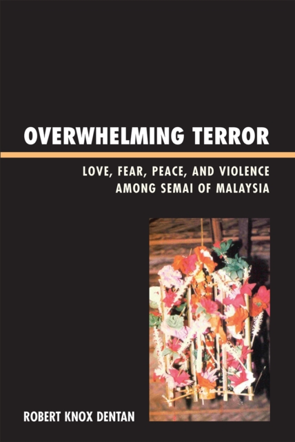 Overwhelming Terror : Love, Fear, Peace, and Violence among Semai of Malaysia, Hardback Book