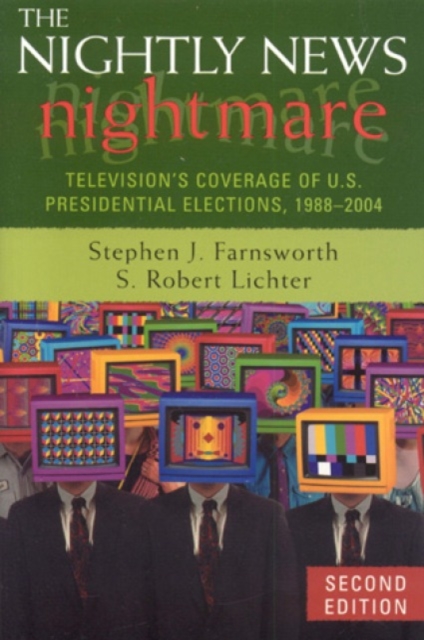 The Nightly News Nightmare : Television's Coverage of U.S. Presidential Elections, 1988-2004, Hardback Book