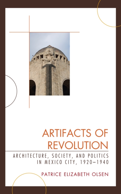Artifacts of Revolution : Architecture, Society, and Politics in Mexico City, 1920-1940, Hardback Book