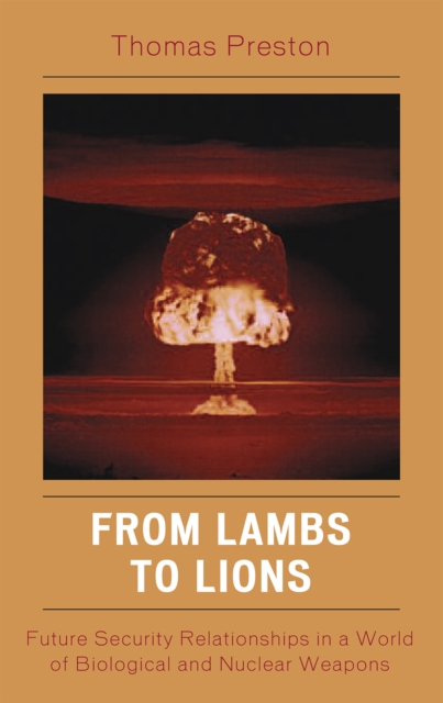 From Lambs to Lions : Future Security Relationships in a World of Biological and Nuclear Weapons, Paperback / softback Book