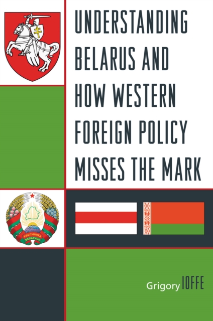 Understanding Belarus and How Western Foreign Policy Misses the Mark, Hardback Book