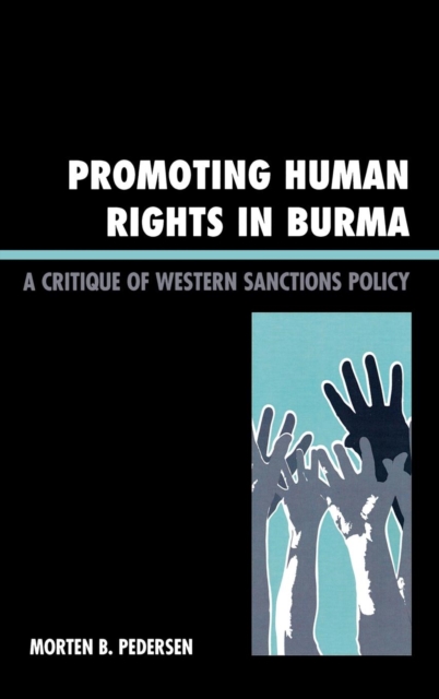 Promoting Human Rights in Burma : A Critique of Western Sanctions Policy, Hardback Book