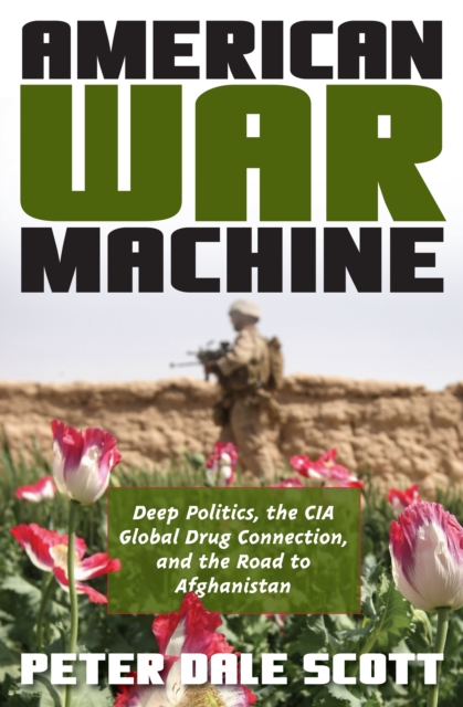 American War Machine : Deep Politics, the CIA Global Drug Connection, and the Road to Afghanistan, Paperback / softback Book