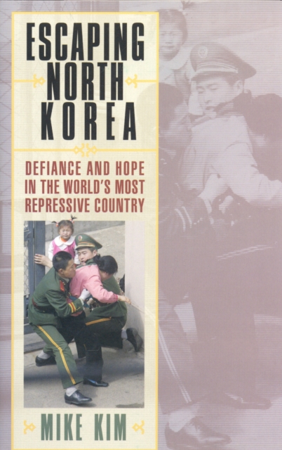 Escaping North Korea : Defiance and Hope in the World's Most Repressive Country, Hardback Book