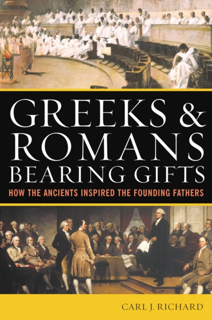 Greeks & Romans Bearing Gifts : How the Ancients Inspired the Founding Fathers, Paperback / softback Book