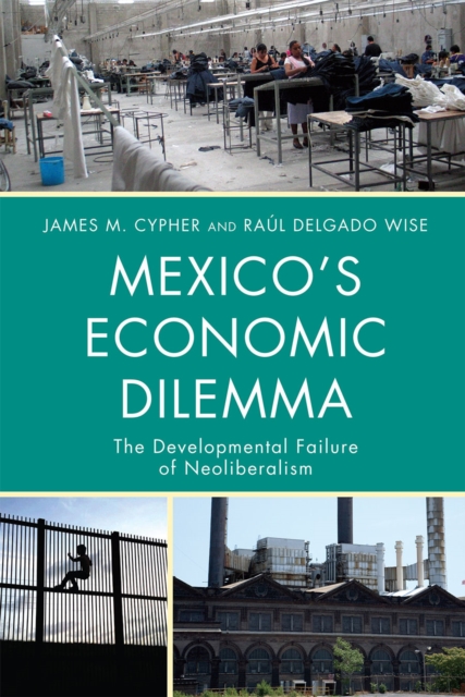 Mexico's Economic Dilemma : The Developmental Failure of Neoliberalism, Hardback Book