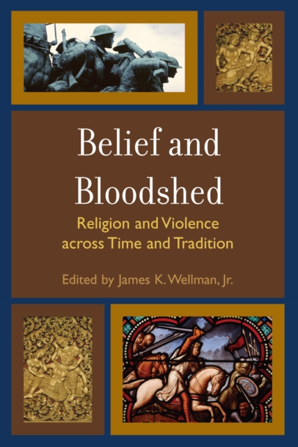 Belief and Bloodshed : Religion and Violence across Time and Tradition, Hardback Book