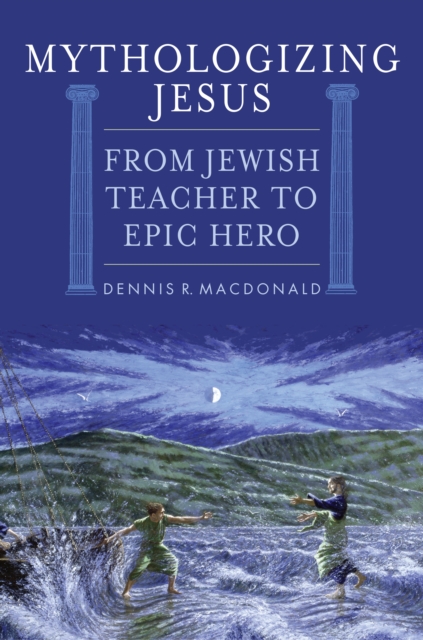Mythologizing Jesus : From Jewish Teacher to Epic Hero, Hardback Book