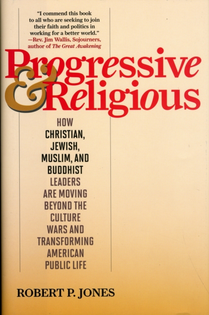 Progressive & Religious : How Christian, Jewish, Muslim, and Buddhist Leaders are Moving Beyond Partisan Politics and Transforming American Public Life, Hardback Book